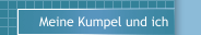 Meine Kumpel und ich